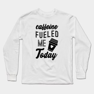 Caffeine Fueled Me Today Long Sleeve T-Shirt